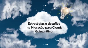 Descubra as principais estratégias, desafios e benefícios da migração para Cloud. Planejamento, segurança e otimização de custos para sua empresa